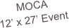 MOCA
12’ x 27’ Event