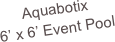 Aquabotix
6’ x 6’ Event Pool