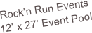 Rock’n Run Events
12’ x 27’ Event Pool