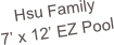 Hsu Family
7’ x 12’ EZ Pool