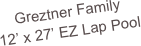 Greztner Family
12’ x 27’ EZ Lap Pool