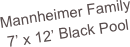 Mannheimer Family
7’ x 12’ Black Pool
