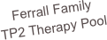 Ferrall Family
TP2 Therapy Pool