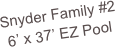 Snyder Family #2
6’ x 37’ EZ Pool