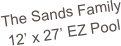 The Sands Family
12’ x 27’ EZ Pool
