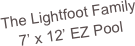 The Lightfoot Family
7’ x 12’ EZ Pool