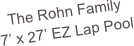 The Rohn Family
7’ x 27’ EZ Lap Pool