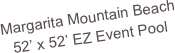 Margarita Mountain Beach
52’ x 52’ EZ Event Pool