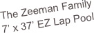 The Zeeman Family
7’ x 37’ EZ Lap Pool