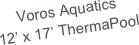 Voros Aquatics
12’ x 17’ ThermaPool