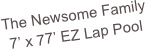 The Newsome Family
7’ x 77’ EZ Lap Pool