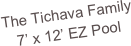 The Tichava Family
7’ x 12’ EZ Pool
