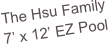The Hsu Family
7’ x 12’ EZ Pool