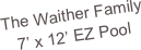 The Waither Family
7’ x 12’ EZ Pool