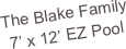 The Blake Family
7’ x 12’ EZ Pool