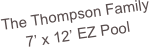 The Thompson Family
7’ x 12’ EZ Pool