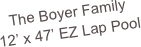 The Boyer Family
12’ x 47’ EZ Lap Pool