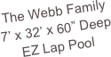 The Webb Family
7’ x 32’ x 60” Deep EZ Lap Pool