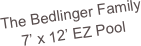 The Bedlinger Family
7’ x 12’ EZ Pool
