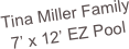 Tina Miller Family
7’ x 12’ EZ Pool
