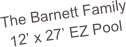The Barnett Family
12’ x 27’ EZ Pool
