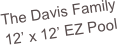 The Davis Family
12’ x 12’ EZ Pool