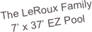 The LeRoux Family
7’ x 37’ EZ Pool