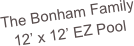 The Bonham Family
12’ x 12’ EZ Pool