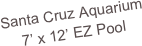 Santa Cruz Aquarium
7’ x 12’ EZ Pool