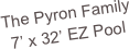 The Pyron Family
7’ x 32’ EZ Pool