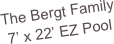 The Bergt Family
7’ x 22’ EZ Pool