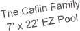 The Caflin Family
7’ x 22’ EZ Pool