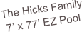 The Hicks Family
7’ x 77’ EZ Pool