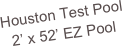Houston Test Pool
2’ x 52’ EZ Pool