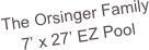 The Orsinger Family
7’ x 27’ EZ Pool