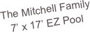 The Mitchell Family
7’ x 17’ EZ Pool