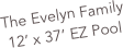 The Evelyn Family
12’ x 37’ EZ Pool
