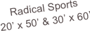 Radical Sports
20’ x 50’ & 30’ x 60’